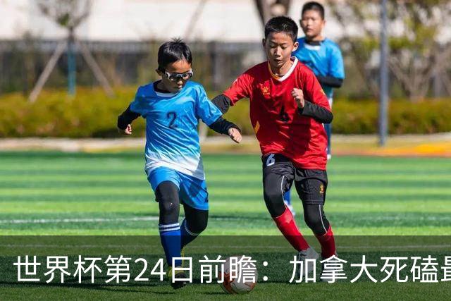 世界杯第24日前瞻：加拿大死磕最大苦主 姆巴佩冲击里程碑
