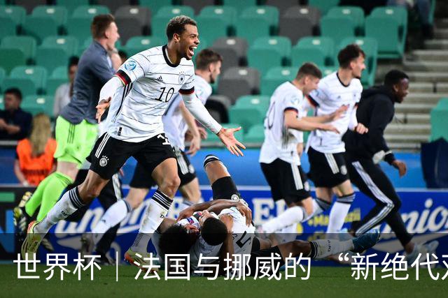世界杯｜法国与挪威的 “新绝代双骄”对决成为焦点