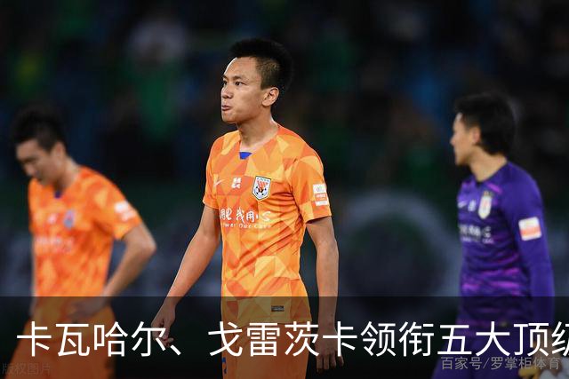 卡瓦哈尔、戈雷茨卡领衔五大顶级自由身，曼联中场迎来补强契机