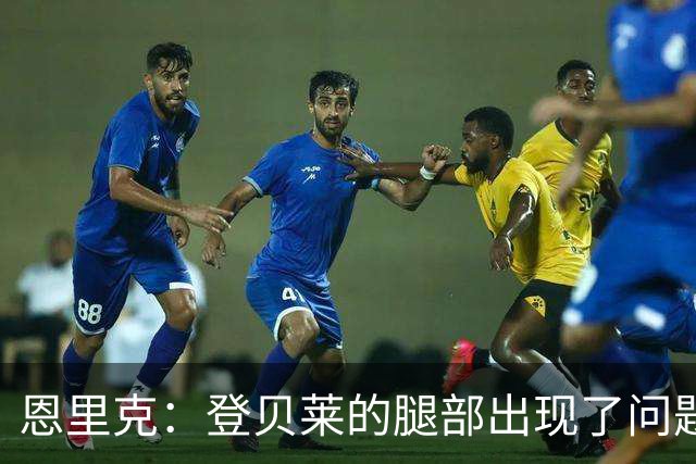 恩里克：登贝莱的腿部出现了问题，我希望他的伤不严重
