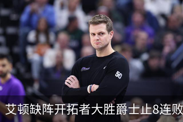 艾顿缺阵开拓者大胜爵士止8连败 鹈鹕险胜国王