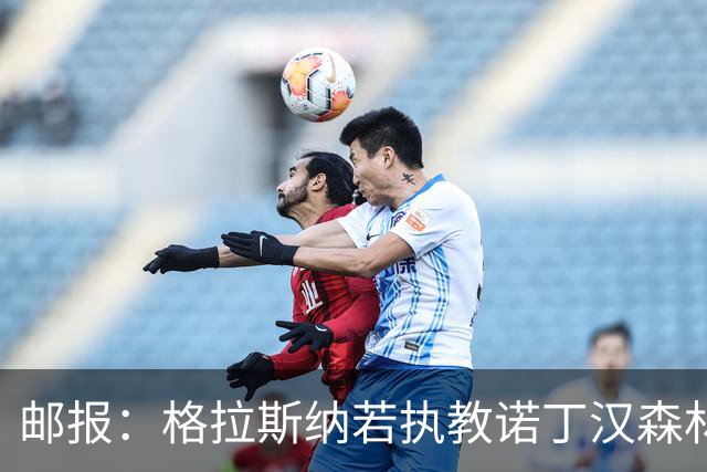 邮报：格拉斯纳若执教诺丁汉森林，将成为英超顶薪教练之一