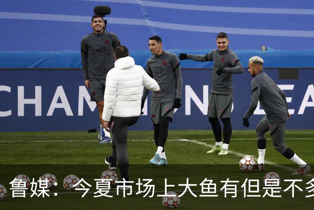 鲁媒：今夏市场上大鱼有但是不多 听说有南方球队会放出几个队员
